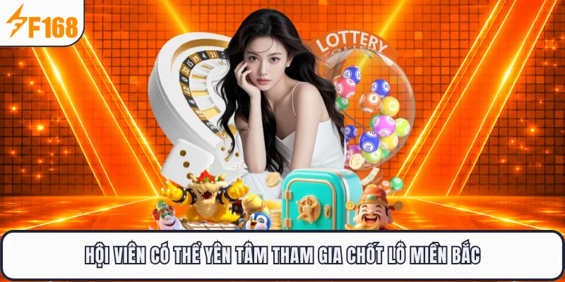 Hội viên có thể yên tâm tham gia chốt lô miền Bắc