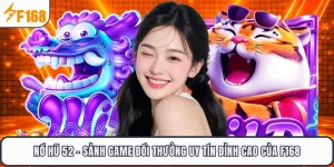 Nổ Hũ 52 - Sảnh Game Đổi Thưởng Uy Tín Đỉnh Cao Của F168